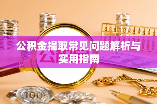 国姓公积金提取常见问题解析与实用指南