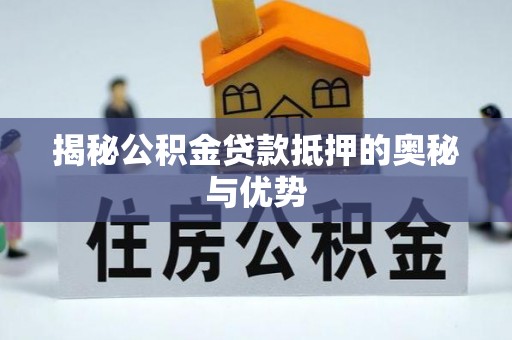 国姓揭秘公积金贷款抵押的奥秘与优势