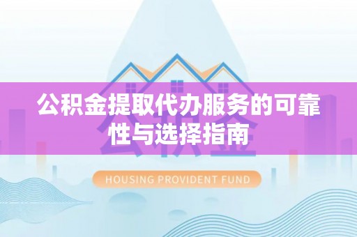 国姓公积金提取代办服务的可靠性与选择指南