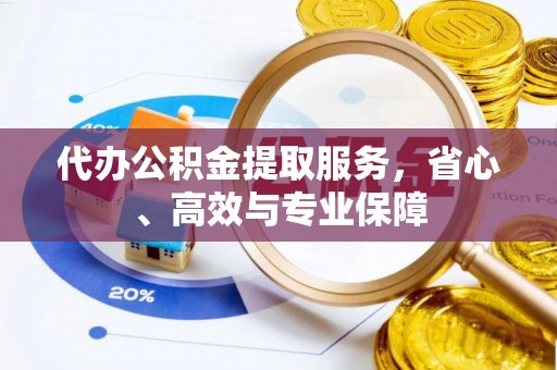 国姓代办公积金提取服务，省心、高效与专业保障