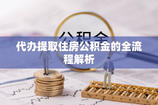 国姓代办提取住房公积金的全流程解析