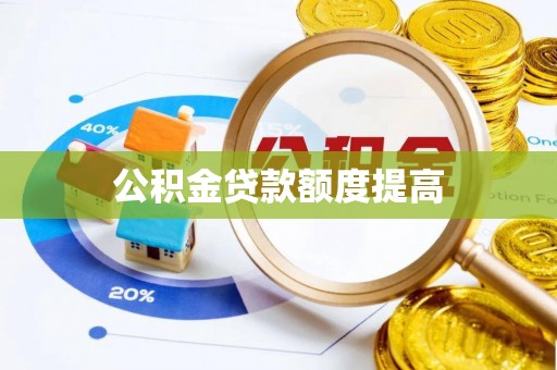 国姓公积金贷款额度提高