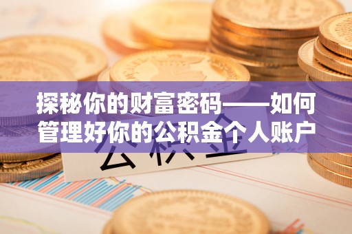 国姓探秘你的财富密码——如何管理好你的公积金个人账户信息