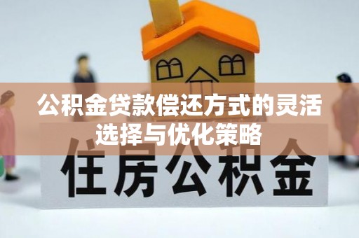 国姓公积金贷款偿还方式的灵活选择与优化策略