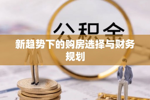 国姓新趋势下的购房选择与财务规划