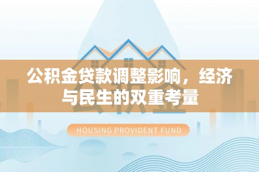 国姓公积金贷款调整影响，经济与民生的双重考量