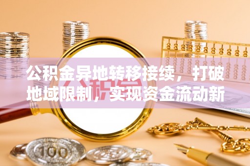国姓公积金异地转移接续，打破地域限制，实现资金流动新纪元
