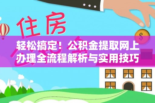 国姓轻松搞定！公积金提取网上办理全流程解析与实用技巧