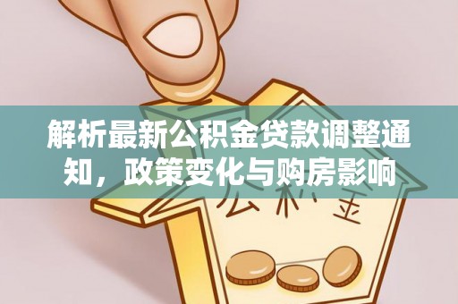 国姓解析最新公积金贷款调整通知，政策变化与购房影响