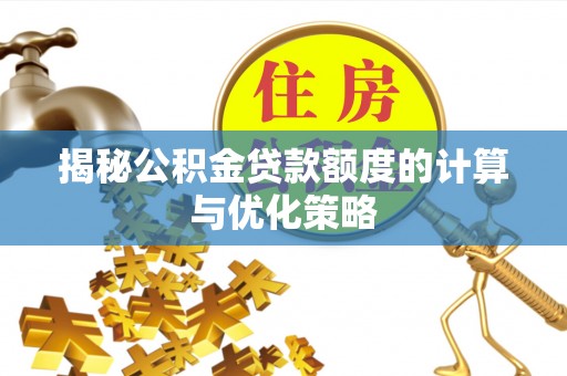 国姓揭秘公积金贷款额度的计算与优化策略