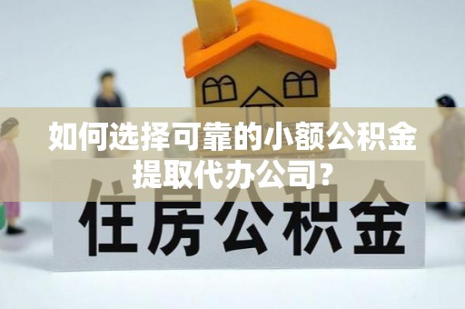 国姓如何选择可靠的小额公积金提取代办公司？