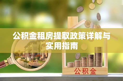 国姓公积金租房提取政策详解与实用指南