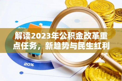 国姓解读2023年公积金改革重点任务，新趋势与民生红利