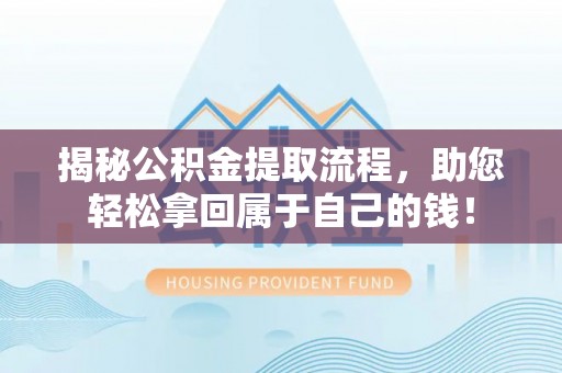 国姓揭秘公积金提取流程，助您轻松拿回属于自己的钱！