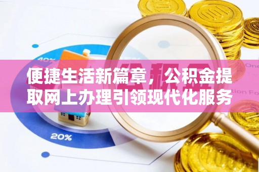 国姓便捷生活新篇章，公积金提取网上办理引领现代化服务