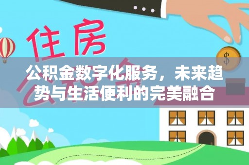 国姓公积金数字化服务，未来趋势与生活便利的完美融合