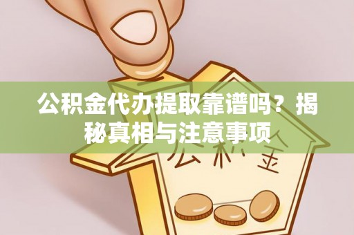 国姓公积金代办提取靠谱吗？揭秘真相与注意事项