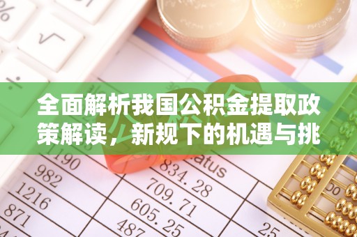 国姓全面解析我国公积金提取政策解读，新规下的机遇与挑战