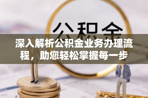 国姓深入解析公积金业务办理流程，助您轻松掌握每一步