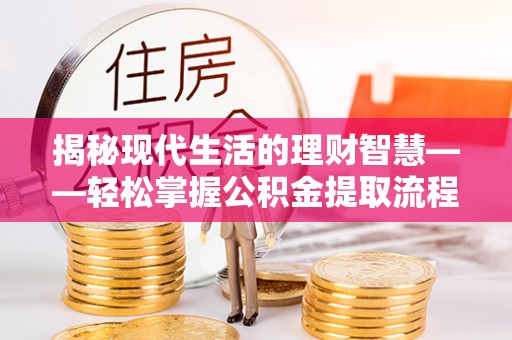 国姓揭秘现代生活的理财智慧——轻松掌握公积金提取流程的实用指南