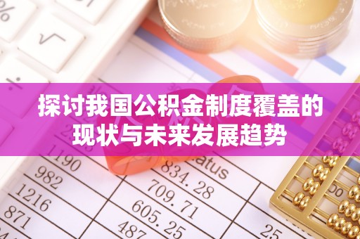 国姓探讨我国公积金制度覆盖的现状与未来发展趋势