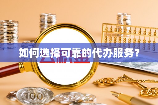 国姓如何选择可靠的代办服务？
