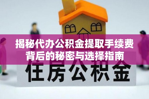 国姓揭秘代办公积金提取手续费背后的秘密与选择指南