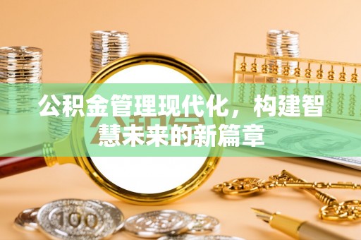 国姓公积金管理现代化，构建智慧未来的新篇章