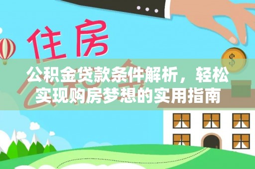 国姓公积金贷款条件解析，轻松实现购房梦想的实用指南