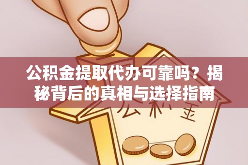 国姓公积金提取代办可靠吗？揭秘背后的真相与选择指南