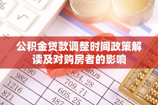 国姓公积金贷款调整时间政策解读及对购房者的影响
