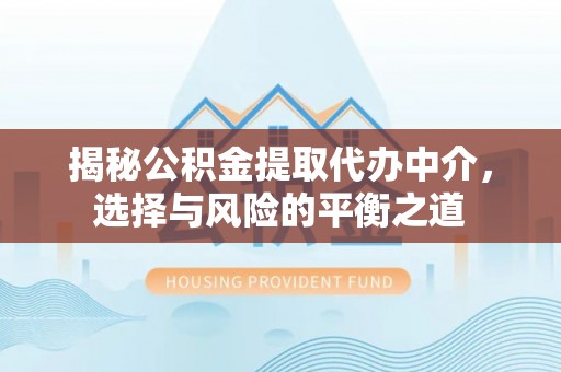 国姓揭秘公积金提取代办中介，选择与风险的平衡之道