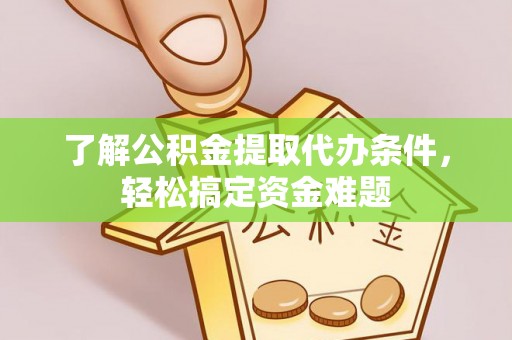 国姓了解公积金提取代办条件，轻松搞定资金难题