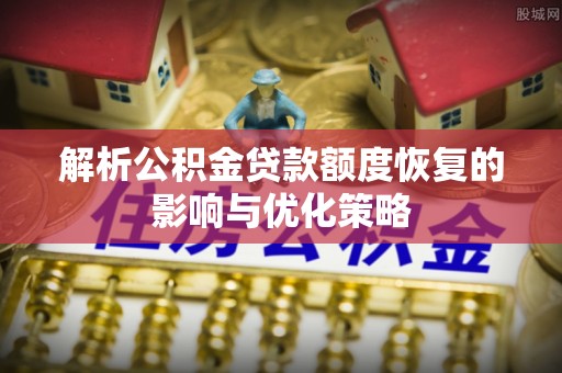 国姓解析公积金贷款额度恢复的影响与优化策略