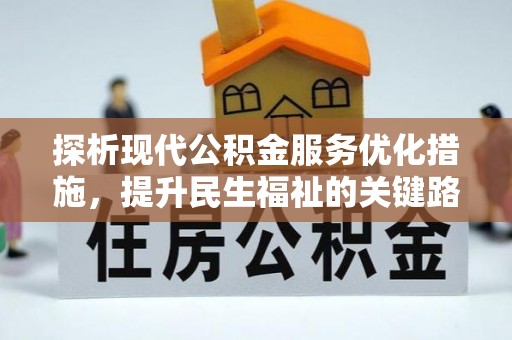 国姓探析现代公积金服务优化措施，提升民生福祉的关键路径