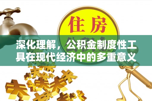 国姓深化理解，公积金制度性工具在现代经济中的多重意义