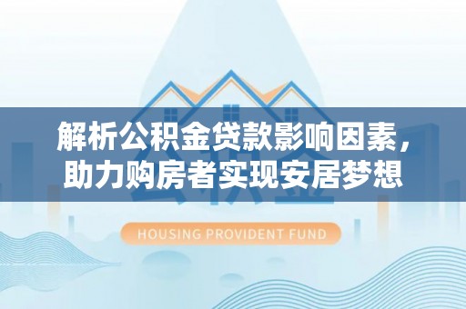 国姓解析公积金贷款影响因素，助力购房者实现安居梦想