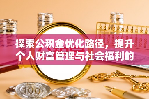 国姓探索公积金优化路径，提升个人财富管理与社会福利的双赢之道