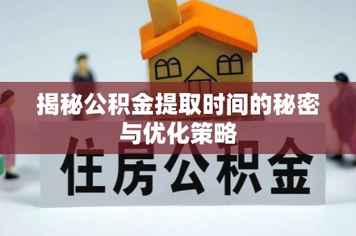 国姓揭秘公积金提取时间的秘密与优化策略