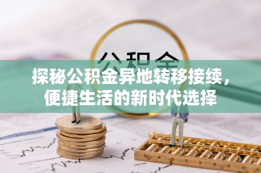 国姓探秘公积金异地转移接续，便捷生活的新时代选择