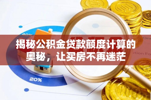 国姓揭秘公积金贷款额度计算的奥秘，让买房不再迷茫