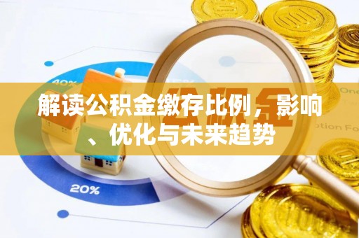 国姓解读公积金缴存比例，影响、优化与未来趋势