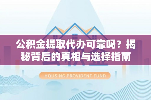 国姓公积金提取代办可靠吗？揭秘背后的真相与选择指南