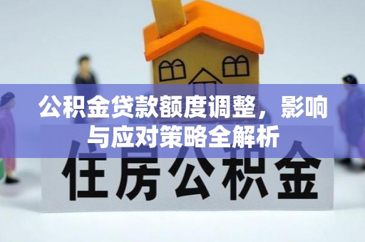 国姓公积金贷款额度调整，影响与应对策略全解析