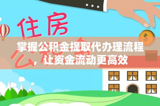 国姓掌握公积金提取代办理流程，让资金流动更高效