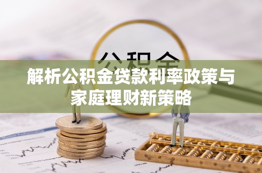 国姓解析公积金贷款利率政策与家庭理财新策略