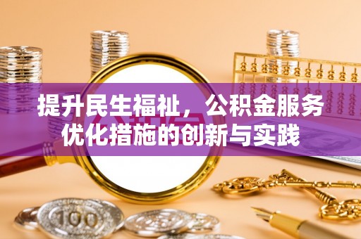国姓提升民生福祉，公积金服务优化措施的创新与实践