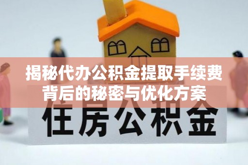 国姓揭秘代办公积金提取手续费背后的秘密与优化方案