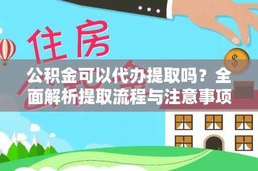 国姓公积金可以代办提取吗？全面解析提取流程与注意事项