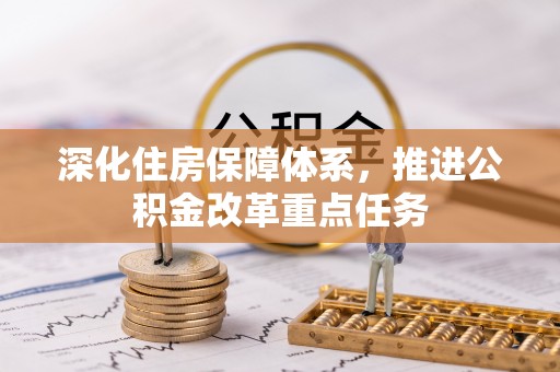 国姓深化住房保障体系，推进公积金改革重点任务